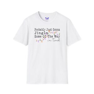 Probably Just Gonna Jingle Some Of The Way I'm Tired Christmas T-shirt, Funny Holiday Shirt, Christmas Jingle Song Shirt, Christmas Shirt