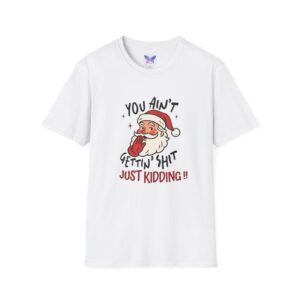 Funny Christmas Shirt You Aint Getting Shit I See Santa Unisex Soft Tee Holiday Gag Gift Novelty Ugly Christmas Tee