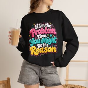 Adult Crewneck Sweater — “If I’m the Problem Then You Might Be the Reason”