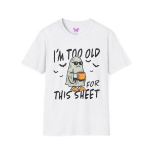 I'm Too Old For This Sheet Funny Halloween T-shirt ghost T-shirt, women's men's humour
