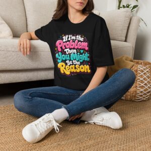 Funny Retro Quote T-Shirt — “If I’m the Problem Then You Might Be the Reason”